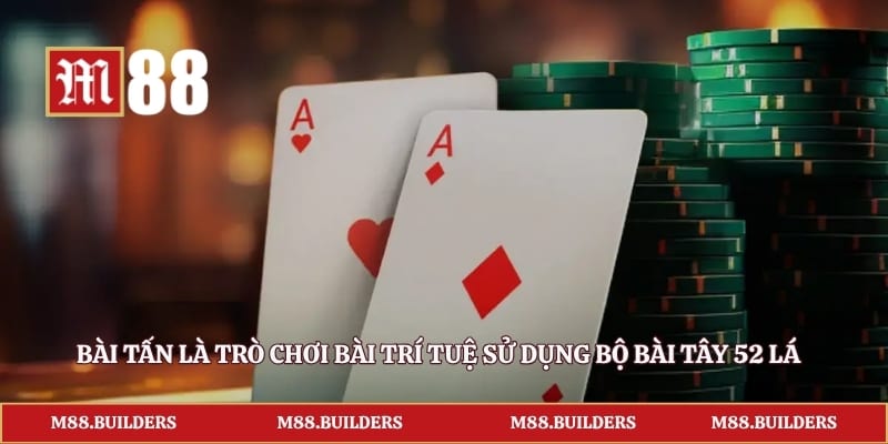 Bài Tấn là trò chơi bài trí tuệ sử dụng bộ bài Tây 52 lá