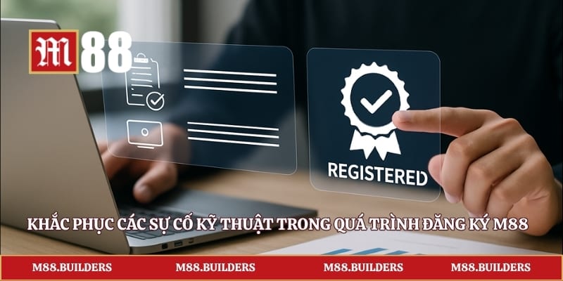 Khắc phục các sự cố kỹ thuật trong quá trình đăng ký M88
