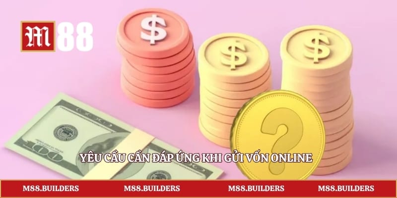 Yêu cầu cần đáp ứng khi gửi vốn online